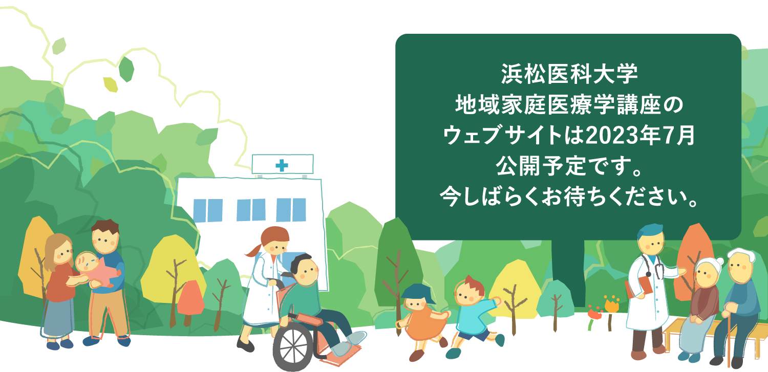 浜松医科大学地域家庭医療学講座のウェブサイトは2023年7月公開予定です。今しばらくお待ちください。